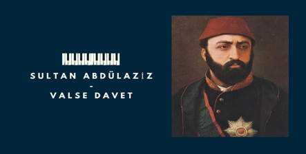 Invıtatıon à la Valse -Valse Davet- Padişah ‘Vals’ bestesi de yapar!