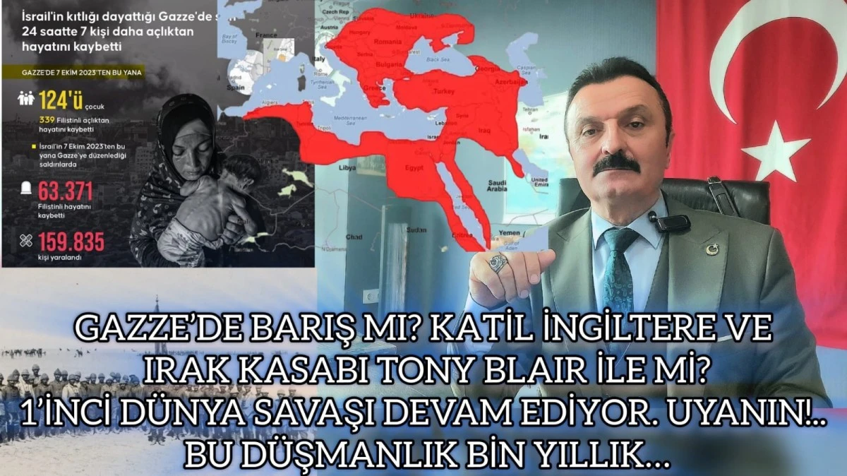 Gazze’de barış mı? Katil İngiltere ve Irak kasabı Tony Blair ile mi? 1’inci Dünya Savaşı devam ediyor!.. Bu düşmanlık bin yıllık…