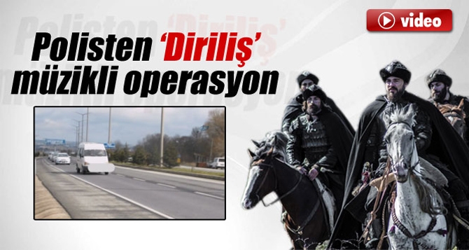 &rsquo;Diriliş&rsquo; m&uuml;zikli polis operasyonu