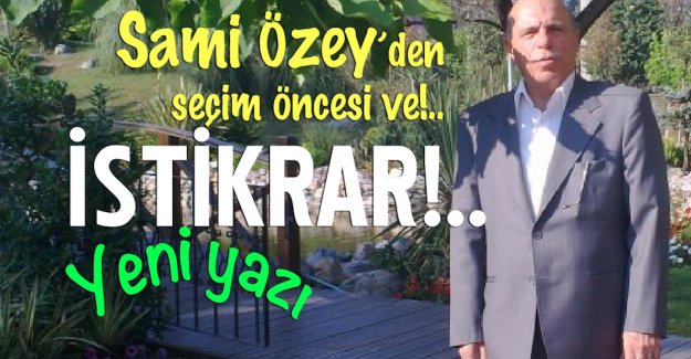 Sami &Ouml;zey'den Se&ccedil;im &ouml;ncesi son yazı: İSTİKRAR!..