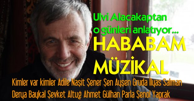 Ulvi Alacakaptan o g&uuml;nleri anlatıyor: HABABAM M&Uuml;ZİKAL