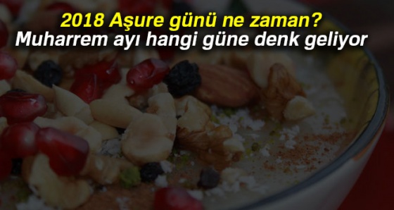 2018 Aşure günü ne zaman? Muharrem ayı hangi güne denk geliyor |Aşure gecesinin önemi nedir?