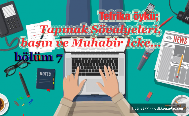 Tefrika Öykü: Tapınak Şövalyeleri, basın ve Muhabir Icke… -7-