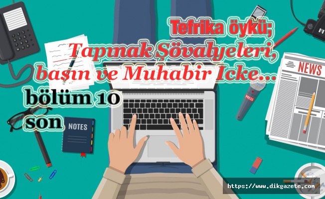 Tefrika Öykü: Tapınak Şövalyeleri, basın ve Muhabir Icke… -10-