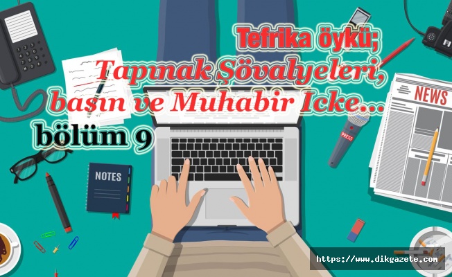 Tefrika Öykü: Tapınak Şövalyeleri, basın ve Muhabir Icke… -9-