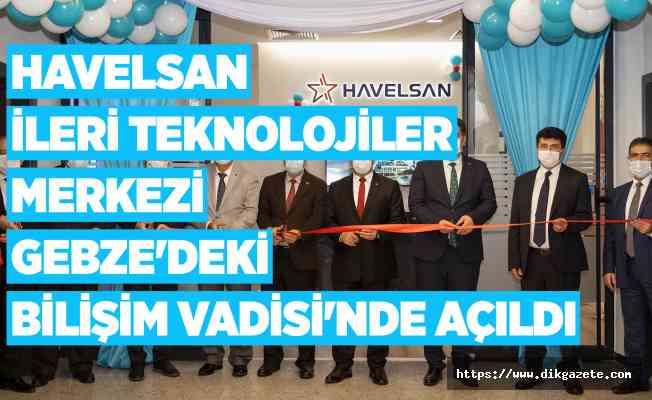 HAVELSAN İleri Teknolojiler Merkezi Gebze'deki Bilişim Vadisi'nde açıldı