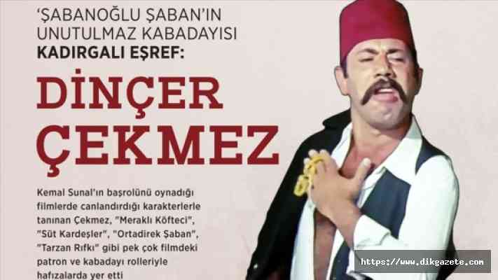 'Şabanoğlu Şaban'ın unutulmaz kabadayısı Kadırgalı Eşref: Dinçer Çekmez