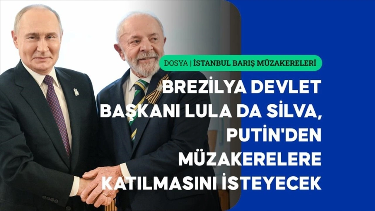 Brezilya Devlet Başkanı Lula da Silva, Putin'den müzakerelere katılmasını isteyecek