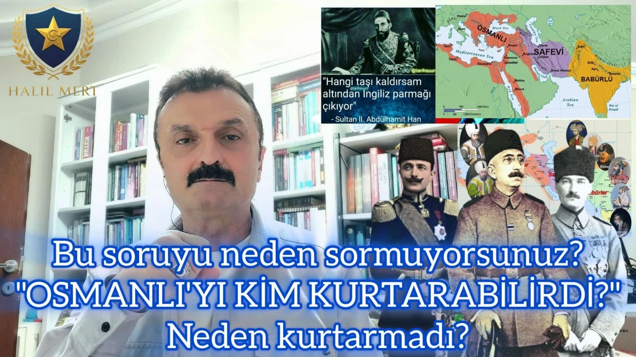 Bu soruyu neden sormuyorsunuz? ‘Osmanlı’yı kim kurtarabilirdi?’ Neden kurtarmadı? -E. Yarbay Halil Mert yazdı-