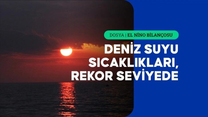 İklim değişikliğiyle birleşen El Nino deniz suyu sıcaklığında çarpan etkisi yaptı