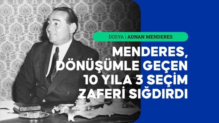 Menderes, Türkiye'nin dönüşümle geçen 10 yılına 3 seçim zaferi sığdırdı
