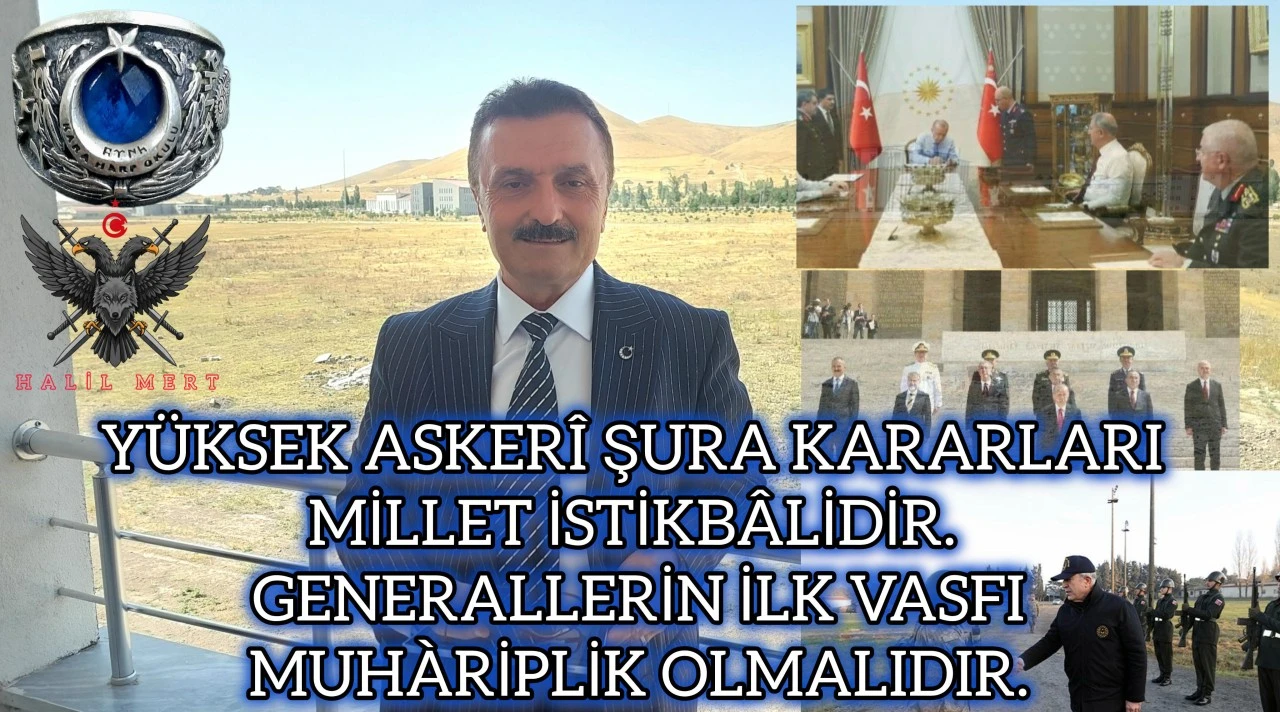Yüksek Askerî Şûra kararları millet istikbalidir! Generallerin ilk vasfı muhariplik olmalıdır! -E. Yarbay Halil Mert yazdı-