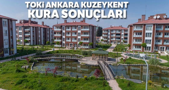 TOKİ Ankara Kuzeykent Konut Kura çekiliş sonuçları !