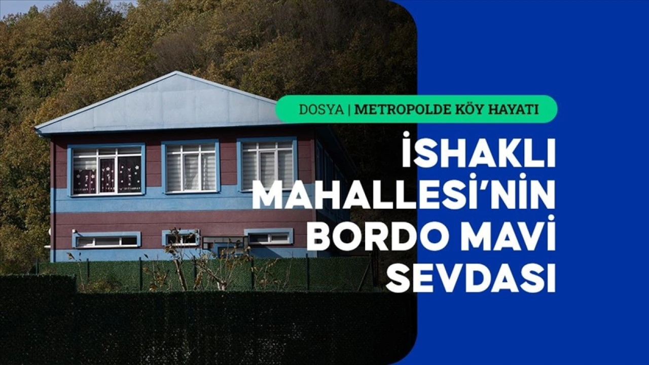 Trabzonluların mega kentteki başkenti İshaklı'da hayat bordo mavi akıyor