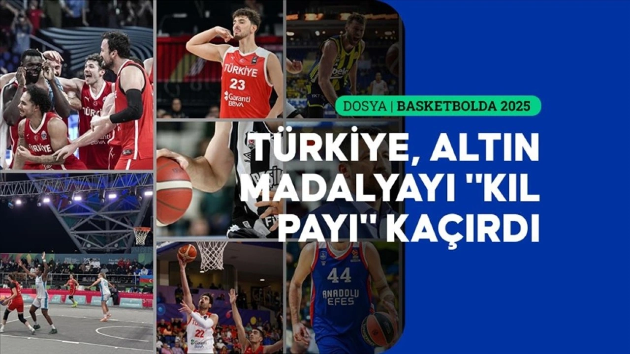 T&uuml;rk basketbolunda 2025 b&ouml;yle ge&ccedil;ti