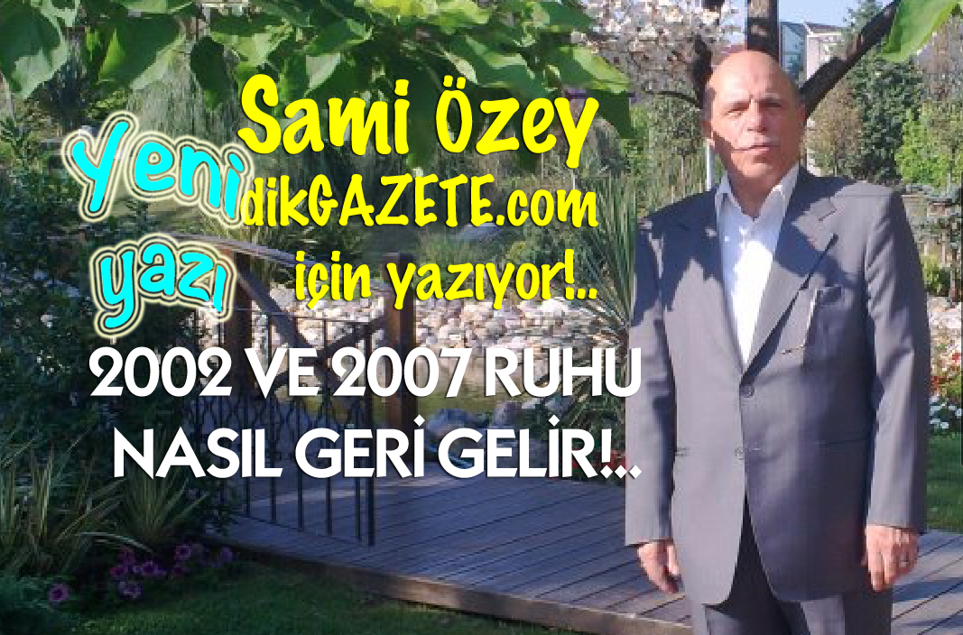 Sami Özey Yazıyor: 2002 ve 2007 Ruhu Nasıl Geri Gelir!..