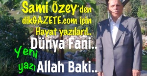 Sami Özey&#39;den Hayat Yazıları... Dünya Fani.. Allah Baki..