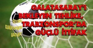 Galatasaray’ı bekleyen tehlike, Trabzonspor&#039;da güçlü ittifak!.. Ahmet Gülümseyen yazdı