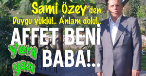 Sami Özey&#39;den duygu yüklü, anlam dolu yeni yazı: AFFET BENİ BABA!..