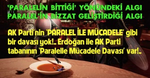 AK Parti’nin ‘Paralelle mücadele’ davası yok! Erdoğan ile AK Parti tabanının ‘Paralelle mücadele davası’ var!