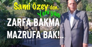 Sami Özey yazdı: ZARFA BAKMA MAZRUFA BAK!..