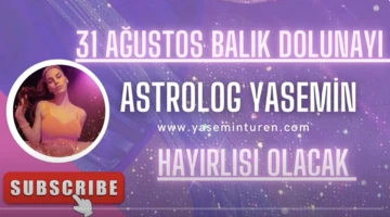31 Ağustos Balık dolunayı&hellip; Hayırlısı olacak! -Astrolog Yasemin T&uuml;ren yazdı, videolu-