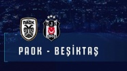 Beşiktaş yarın PAOK&#039;a konuk olacak