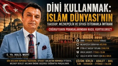 Dini kullanmak: İslam D&uuml;nyası&rsquo;nın taassup, mezhep&ccedil;ilik ve siyasi istismarla imtihanı&hellip; -E. Yarbay Halil Mert yazdı-