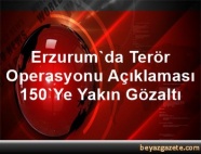 Erzurum’da terör operasyonu: 150’ye yakın gözaltı
