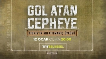 'Gol Atan Cepheye' belgeseli ilk bölümüyle TRT Belgesel'de ekranlara gelecek