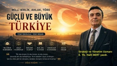 G&uuml;&ccedil;l&uuml; ve b&uuml;y&uuml;k T&uuml;rkiye ideali: Milli birlik ve ahlaklı insan tasavvuru -E. Yarbay Halil Mert yazdı-