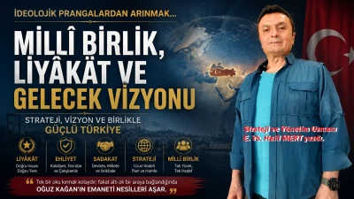 İdeolojik prangalardan arınmak&hellip; Milli Birlik, liyakat ve gelecek vizyonu -E. Yarbay Halil Mert yazdı-