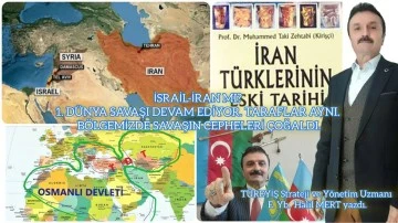 İsrail-İran mı? 1. Dünya Savaşı devam ediyor, taraflar aynı! Bölgemizde savaşın cepheleri çoğaldı -E. Yarbay Halil Mert yazdı-