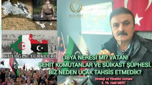 Libya neresi mi? Vatan! D&uuml;şen u&ccedil;ak, şehit komutanlar ve suikast ş&uuml;phesi&hellip; Biz neden u&ccedil;ak tahsis etmedik? -E. Yarbay Halil Mert yazdı-