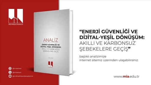 MİA, &quot;Enerji Güvenliği ve Dijital-Yeşil Dönüşüm: Akıllı ve Karbonsuz Şebekelere Geçiş&quot; başlıklı analizini yayımladı