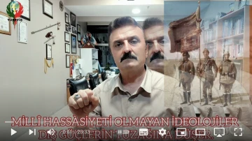 Milli hassasiyeti olmayan ideolojiler dış güçlerin tuzağına düşer! -E. Yarbay Halil Mert yazdı-