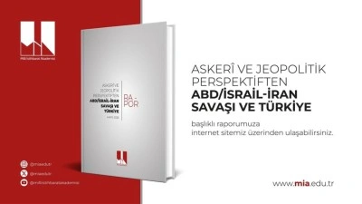 Milli İstihbarat Akademisi "Askeri ve Jeopolitik Perspektiften ABD/İsrail-İran Savaşı ve T&uuml;rkiye" raporunu yayımladı