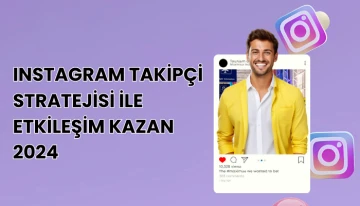 Instagram Takip&ccedil;i Stratejisi ile Etkileşim Kazan