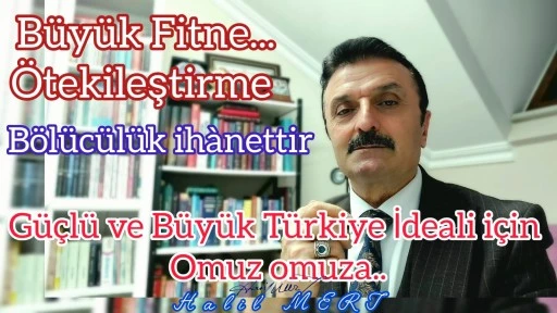 Ötekileştirerek bölmek ihanettir. Kaba tarafgirlik yapan tüm kesimlere karşı Millî Birlik adına ‘DUR!’ denmelidir -E. Yarbay Halil Mert yazdı-