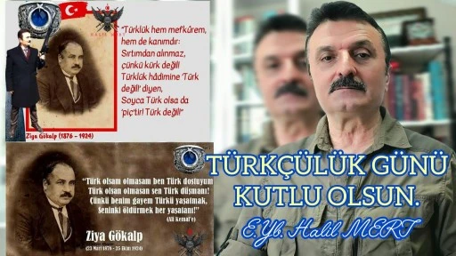 Türkçülük Günü kutlu olsun! Dost/akraba milletlerle kutlamalıyız… Türklük şuur, idrâk ve mefkûredir… -E. Yarbay Halil Mert yazdı-
