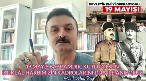 19 Mayıs bayramdır. Kutlu olsun. İstiklâl Harbimizin kadrolarını duâ ile anıyoruz -E. Yarbay Halil Mert yazdı-