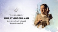 'Sevgi Adamı Murat Göğebakan'