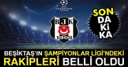 Son Dakika: Beşiktaş'ın Şampiyonlar Ligi'ndeki rakipleri belli oldu
