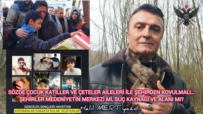S&ouml;zde &ccedil;ocuk katiller ve &ccedil;eteler aileleri ile şehirden kovulmalı!.. Şehirler medeniyetin merkezi mi su&ccedil; kaynağı ve alanı mı? -E. Yarbay Halil Mert yazdı-