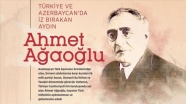 Türkiye ve Azerbaycan'da iz bırakan aydın Ahmet Ağaoğlu