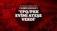 &#039;YPG/PKK evimi ateşe verdi&#039;