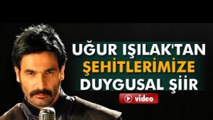 Uğur Işılak&#039;tan şehitlerimize duygusal şiir